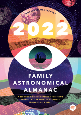 The 2022 Family Astronomical Almanac: How to Spot This Year's Planets, Eclipses, Meteor Showers, and More! By Bushel & Peck Books (Editor) Cover Image