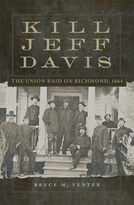 Kill Jeff Davis: The Union Raid on Richmond, 1864 Volume 51 (Campaigns and Commanders #51)