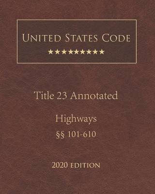 United States Code Annotated Title 23 Highways 2020 Edition §§101 - 610