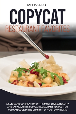 Copycat Restaurant Favorites: A Guide and Compilation of the Most-Loved, Healthy, and Easy Favorite Copycat Restaurant Recipes that you can Cook in Cover Image