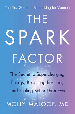The Spark Factor: The Secret to Supercharging Energy, Becoming Resilient, and Feeling Better Than Ever By Dr. Molly Maloof Cover Image