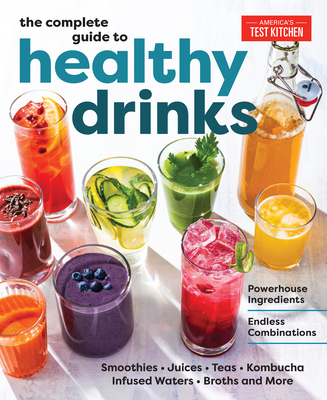 The Complete Guide to Healthy Drinks: Powerhouse Ingredients, Endless Combinations By America's Test Kitchen Cover Image