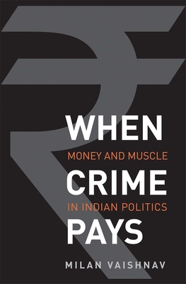 When Crime Pays: Money and Muscle in Indian Politics By Milan Vaishnav Cover Image