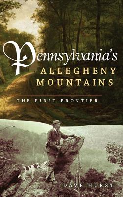 Pennsylvania's Allegheny Mountains: The First Frontier Cover Image