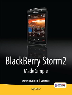 Blackberry Storm2 Made Simple: Written for the Storm 9500 and 9530, and the Storm2 9520, 9530, and 9550 (Made Simple (Apress)) Cover Image