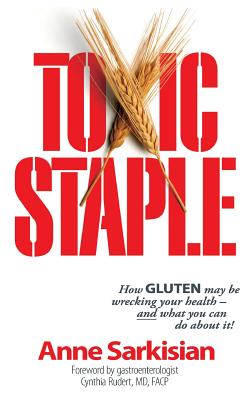 Toxic Staple, How Gluten May Be Wrecking Your Health - And What You Can Do about It! Cover Image