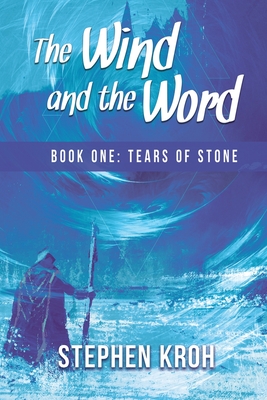 The Wind and the Word: Book One: Tears of Stone By Stephen Kroh Cover Image