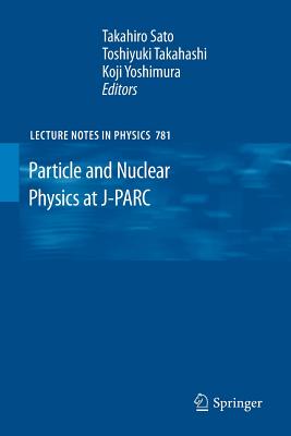 Particle and Nuclear Physics at J-Parc (Lecture Notes in Physics #781) Cover Image