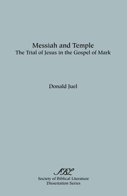 Messiah and Temple: The Trial of Jesus in the Gospel of Mark (Dissertation Series - Society of Biblical Literature; No. 31) By Donald Juel Cover Image