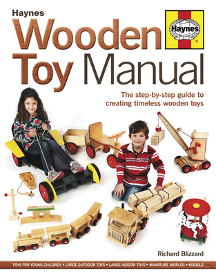 Wooden Toy Manual:  The Step-by-Step Guide to Creating Timeless Wooden Toys By Richard Blizzard Cover Image
