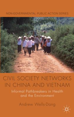 Civil Society Networks in China and Vietnam: Informal Pathbreakers in Health and the Environment (Non-Governmental Public Action) Cover Image