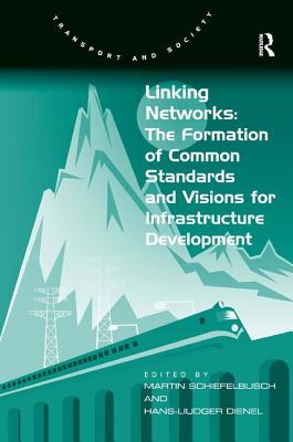 Linking Networks: The Formation of Common Standards and Visions for Infrastructure Development (Transport and Society)