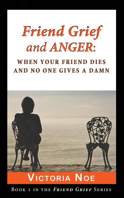 Cover for Friend Grief and Anger: When Your Friend Dies and No One Gives a Damn