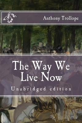 The Way We Live Now: Unabridged edition Cover Image