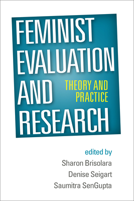 Feminist Evaluation and Research: Theory and Practice By Sharon Brisolara, PhD (Editor), Denise Seigart, PhD (Editor), Saumitra SenGupta, PhD (Editor) Cover Image