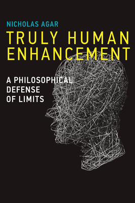 Truly Human Enhancement: A Philosophical Defense of Limits (Basic Bioethics)