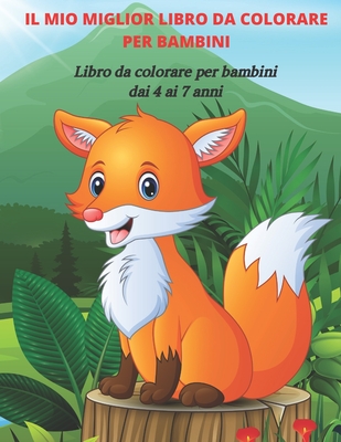 IL MIO MIGLIOR LIBRO DA COLORARE PER BAMBINI - Libro da colorare per bambini  dai 4 ai 7 anni: Libro Da Colorare Per Ragazzi E Ragazze (Paperback)