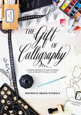 The Gift of Calligraphy: A Modern Approach to Hand Lettering with 25 Projects to Give and to Keep