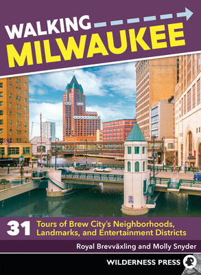Walking Milwaukee: 31 Tours of Brew City's Neighborhoods, Landmarks, and Entertainment Districts Cover Image