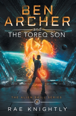 Ben Archer and the Toreq Son (The Alien Skill Series, Book 6) By Rae Knightly Cover Image