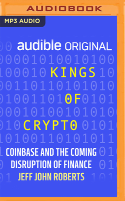 Kings of Crypto: Coinbase and the Coming Disruption of Finance By Jeff John Roberts, Scott Aiello (Read by) Cover Image