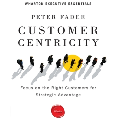 Customer Centricity: Focus on the Right Customers for Strategic Advantage Cover Image