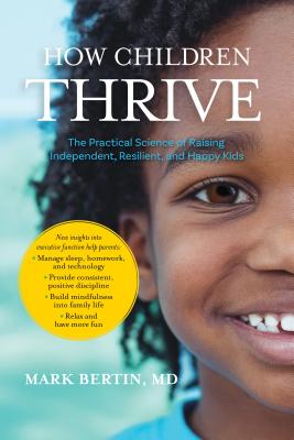 How Children Thrive: The Practical Science of Raising Independent, Resilient, and Happy Kids By Mark Bertin, M.D., Christopher Willard, PsyD (Foreword by) Cover Image