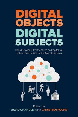 Digital Objects, Digital Subjects: Interdisciplinary Perspectives on Capitalism, Labour and Politics in the Age of Big Data Cover Image