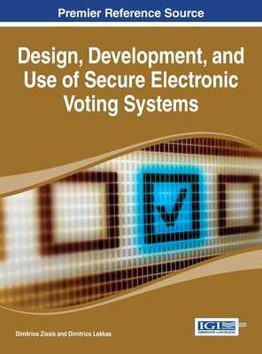 Design, Development, and Use of Secure Electronic Voting Systems (Premier Reference Source)