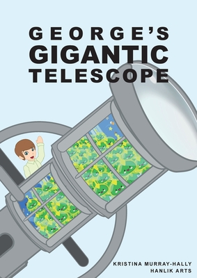 George Gigantic Telescope: A book about a boy and his great space adventure Cover Image