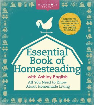 The Essential Book of Homesteading: The Ultimate Guide to Sustainable Living (Homemade Living) By Ashley English Cover Image