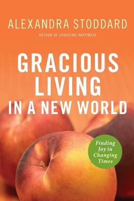 Gracious Living in a New World: How to Appreciate Each Day More By Alexandra Stoddard Cover Image