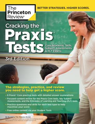 Cover for Cracking the Praxis Tests (Core Academic Skills + Subject Assessments + PLT  Exams), 3rd Edition