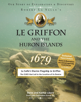 Le Griffon and the Huron Islands - 1679: Our Story of Exploration & Discovery By Steve And Kathie Libert Cover Image
