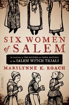 Six Women of Salem: The Untold Story of the Accused and Their Accusers in the Salem Witch Trials Cover Image