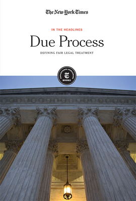 Due Process: Defining Fair Legal Treatment (In the Headlines) By The New York Times Editorial Staff (Editor) Cover Image