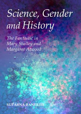 Science, Gender and History: The Fantastic in Mary Shelley and Margaret Atwood Cover Image