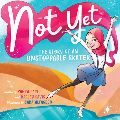 Not Yet: The Story of an Unstoppable Skater By Hadley Davis, Zahra Lari, Sara Alfageeh (Illustrator) Cover Image