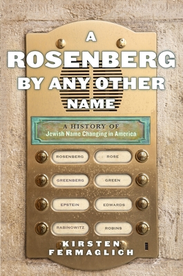 A Rosenberg by Any Other Name: A History of Jewish Name Changing in America By Kirsten Fermaglich Cover Image
