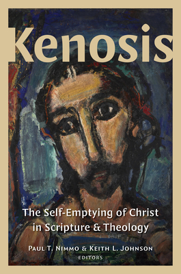 Kenosis: The Self-Emptying of Christ in Scripture and Theology By Paul T. Nimmo (Editor), Keith L. Johnson (Editor) Cover Image