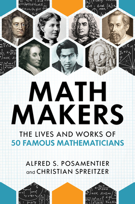 Math Makers: The Lives and Works of 50 Famous Mathematicians By Alfred S. Posamentier, Christian Spreitzer Cover Image