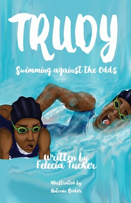 Trudy, Swimming Against the Odds By Felecia Tucker, Antonio Baker (Illustrator) Cover Image