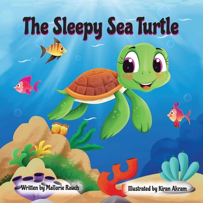 The Sleepy Sea Turtle By Mallorie Rauch, Kiran Akram (Illustrator) Cover Image