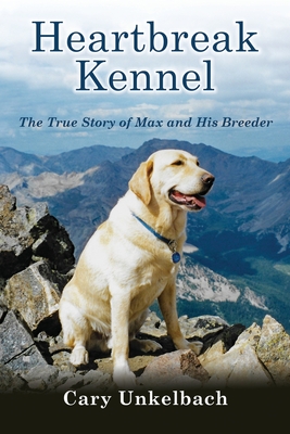 Heartbreak Kennel: The True Story of Max and His Breeder By Cary Unkelbach Cover Image