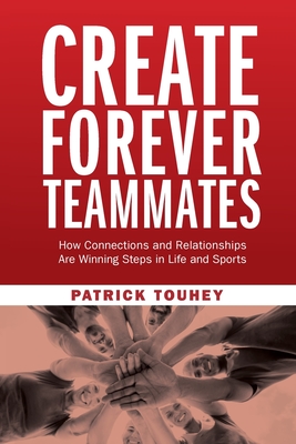 Create Forever Teammates: How Connections and Relationships Are Winning Steps in Life and Sports Cover Image