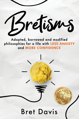 Bretisms: Adopted, Borrowed and Modified Philosophies For a Life with LESS ANXIETY and MORE CONFIDENCE Cover Image