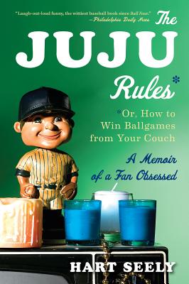 The Juju Rules: Or, How to Win Ballgames from Your Couch: A Memoir of a Fan Obsessed By Hart Seely, Susan Canavan Cover Image