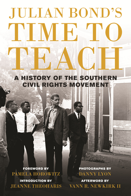 Julian Bond's Time to Teach: A History of the Southern Civil Rights Movement By Julian Bond, Pamela Horowitz (Foreword by), Jeanne Theoharis (Introduction by), Danny Lyon (Photographs by), Vann R. Newkirk II. (Afterword by) Cover Image