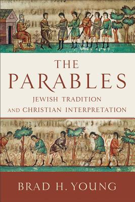 The Parables: Jewish Tradition and Christian Interpretation By Brad H. Young Cover Image