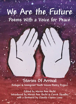 We Are the Future: Poems with a Voice for Peace By Merna Ann Hecht (Editor), Carrie Stradley (Introduction by), Claudia Castro Luna (Foreword by) Cover Image